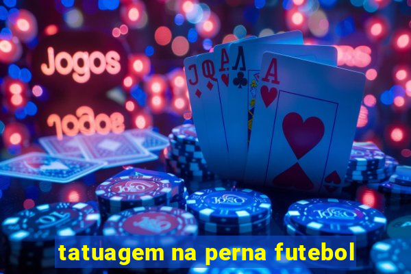 tatuagem na perna futebol